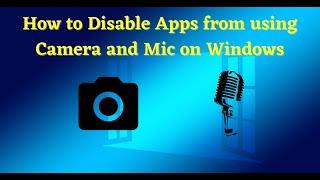 How to Disable Apps from using Camera & Mic on Windows?