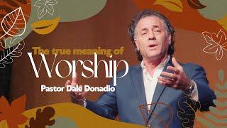 The True Meaning of Worship - Pastor Dale Donadio