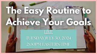 The Easy Routine to Achieve Your Goals & Stop Feeling Overwhelmed
