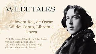 Wilde Talks | O Jovem Rei, de Oscar Wilde: Conto, libreto e ópera