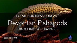 Fossil Huntress Podcast: From Fish to Tetrapods / Episode #78