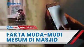 Fakta Video Muda mudi Diduga Berciuman di Teras Masjid, Pengunggah Minta Maaf dan Klarifikasi