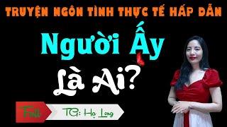 Truyện Tâm Lý Xã Hội 2022 - Người Ấy Là Ai - MC Tâm An Diễn Đọc Audio Truyện