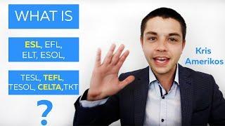 What is ESL - EFL - ELT - ESOL - TESL - TEFL - TESOL - CELTA - TKT ? Kris Amerikos Language Teaching