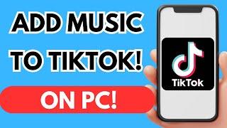How to add music to TikTok on PC (Easy 2024)