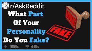 What Part Of Your Personality Is Constantly Faked!?!? (R/AskReddit)