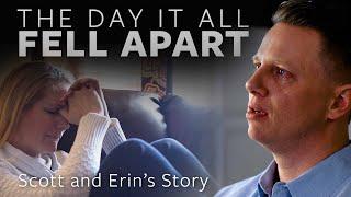 The Day it all Fell Apart - Scott and Erin's Story