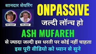 #ONPASSIVE ll ASH MUFAREH से ज्यादा जल्दी इस धरती पर कोई नहीं चाहता ll BY CHRIS AND MARTY SIR