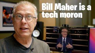 Bill Maher is a tech moron.