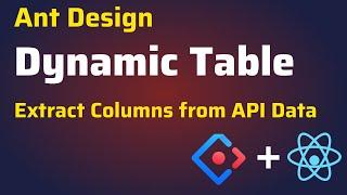 How to Create Dynamic Table using React JS and Ant Design | Extract Columns from API Response Data