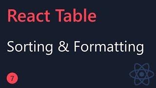React Table Tutorial - 7 - Sorting and Formatting
