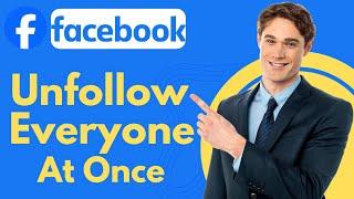 How To Unfollow Everyone On Facebook At Once