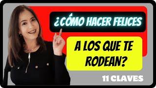 ¿CÓMO HACER FELICES  A LOS QUE TE RODEAN?  11 CLAVES