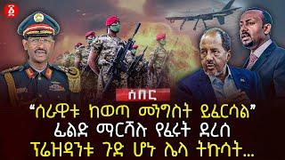 ‹‹ሰራዊቱ ከወጣ መንግስት ይፈርሳል›› | ፊልድ ማርሻሉ የፈሩት ደረሰ | ፕሬዝዳንቱ ጉድ ሆኑ ሌላ ትኩሳት… | Ethiopia