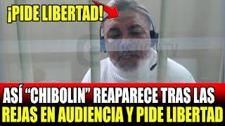 ASÍ "CHIBOLIN" REAPARECIO TRAS LAS REJAS Y PIDE SU LIBERTAD A JUEZ EN AUDIENCIA DEL PJ