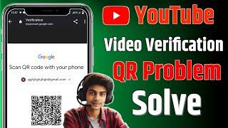 YouTube video Verification problem | Youtube video Verification qr codes problem