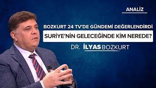 Suriye'nin Geleceğinde Kim Nerede? | Dr. İlyas Bozkurt