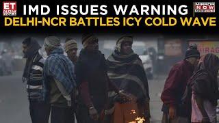 Extreme Cold Wave Hits Delhi-NCR: IMD Sounds Severe Weather Warning | Breaking News | ET Now