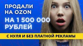 КАК ПРОДАТЬ НА ОЗОНЕ НА 1 500 000 РУБЛЕЙ БЕЗ РЕКЛАМЫ (кейс)