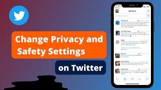 How to Change Privacy and Safety Setting on Twitter