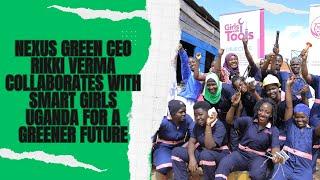 Nexus Green CEO Rikki Verma Collaborates with Smart Girls Uganda for a Greener Future