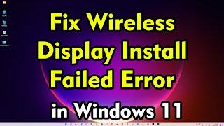 How to Fix Wireless Display Install Failed Error in Latest Windows 11 PC - Laptop