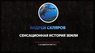 Андрей Скляров - Сенсационная история земли (часть первая)