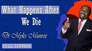 Dr Myles Munroe - What Happens After We Die