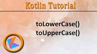 #253 Kotlin Tutorial | toLowerCase() & toUpperCase() method