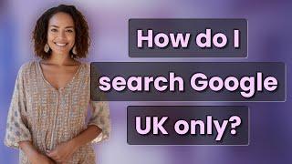 How do I search Google UK only?