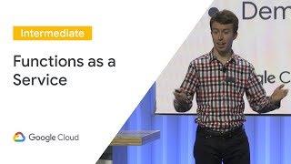 Functions as a Service (Cloud Next '19)