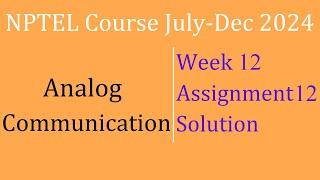 Assignment 12 WEEK 12 Solution| Analog Communication | NPTEL Course July-Dec 2024| InfoXel