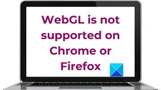 WebGL is not supported on Chrome or Firefox? Enable it!