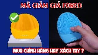 Mã giảm giá Foreo 2023 + Nên mua máy rửa mặt Foreo chính hãng hay xách tay