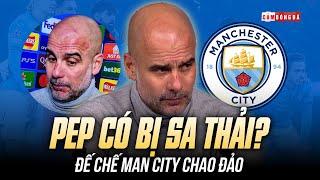 ĐẾ CHẾ MAN CITY CHAO ĐẢO: TỆ ĐẾN THẾ NÀO MỚI SA THẢI PEP GUARDIOLA?