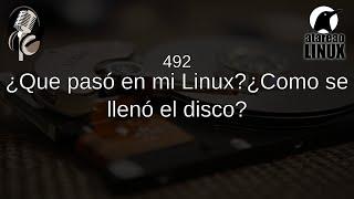 492 - ¿Que pasó en mi Linux?¿Como se llenó el disco?