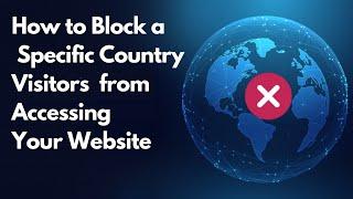 How to Block a Specific Country Visitors or IP Address from Accessing Your Website
