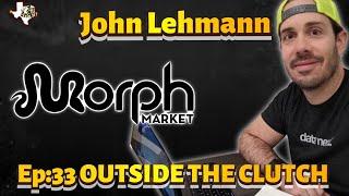 OUTSIDE THE CLUTCH | EPISODE 33 | JOHN LEHMANN OF MORPHMARKET | CHANGE IS A GOOD THING