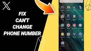 How To Fix Can't Change Phone Number On X (Twitter) App 2023