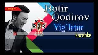 Botir Qodirov - Yig`latur karaoke (minus)   Ботир Қодиров - йиғлатур караоке