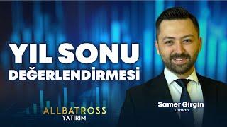 Yıl Sonu Değerlendirmesi | Samer Girgin Yorumluyor | Allbatross Yatırım