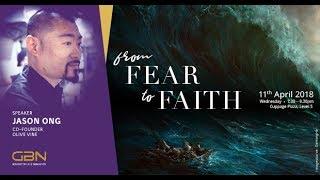 GBN BEE 11 APR 2018 - From Fear To Faith by Jason Ong