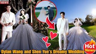 It’s Official! Dylan Wang and Shen Yue Are Married.