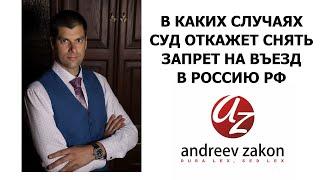 В КАКИХ СЛУЧАЯХ СУД ОТКАЖЕТ ВАМ СНЯТЬ ЗАПРЕТ НА ВЪЕЗД В РОССИЮ РФ