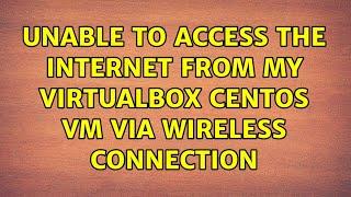 Unable to access the internet from my VirtualBox CentOS VM via wireless connection