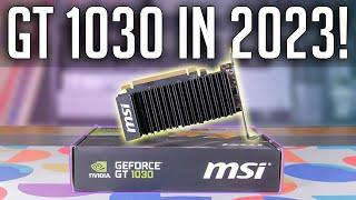 Is The GT 1030 Worth it in 2023?!?