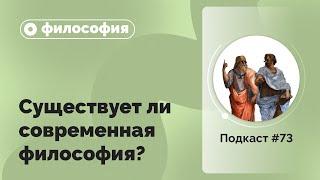 Подкаст №73. Философия. Существует ли современная философия?