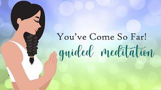 Self Reflection Guided Meditation ~ You've Come So Far!