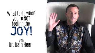 What To Do When You're Not Feeling the Joy! - Dr. Dain Heer