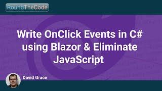 Write OnClick Events in C# using Blazor and Eliminate JavaScript